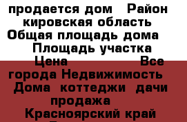 продается дом › Район ­ кировская область › Общая площадь дома ­ 150 › Площадь участка ­ 245 › Цена ­ 2 000 000 - Все города Недвижимость » Дома, коттеджи, дачи продажа   . Красноярский край,Бородино г.